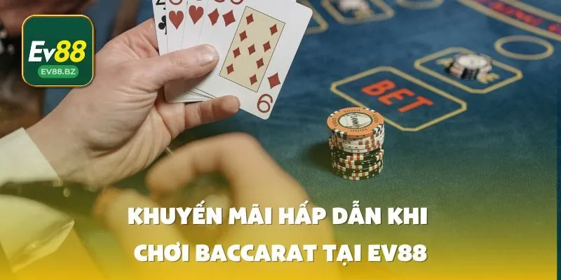 Khuyến Mãi Hấp Dẫn Khi Chơi Baccarat Tại EV88
