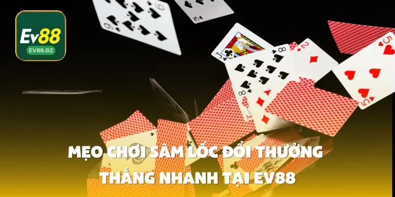 Mẹo Chơi Sâm Lốc Đổi Thưởng Thắng Nhanh Tại EV88