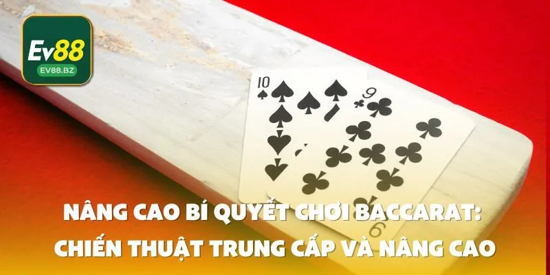 Nâng Cao Bí Quyết Chơi Baccarat: Chiến Thuật Trung Cấp và Nâng Cao