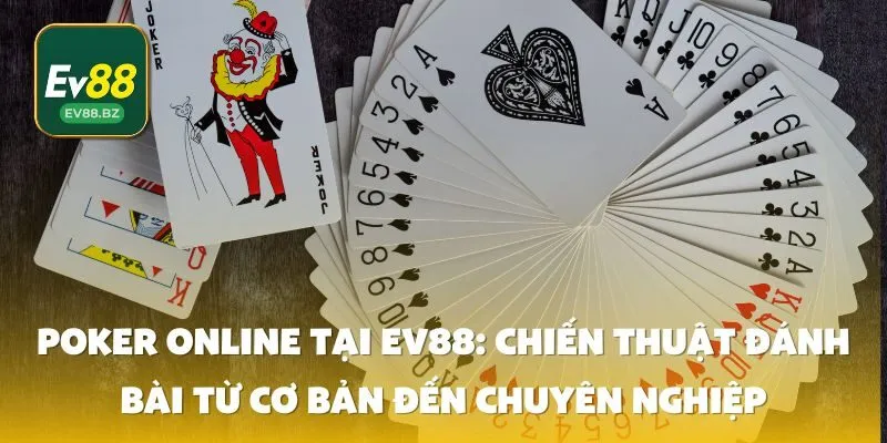 Poker online tại EV88: Chiến thuật từ cơ bản đến nâng cao